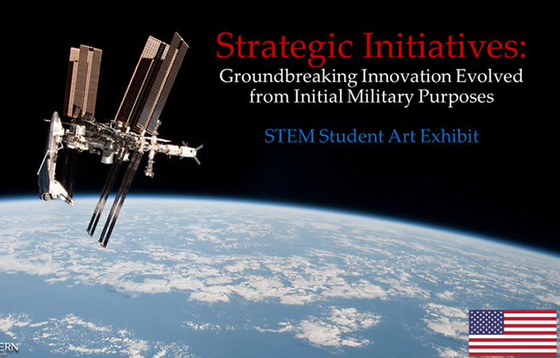 STEM Student Art Exhibit – Strategic Initiatives: Groundbreaking Innovation Evolved from Initial Military Purposes