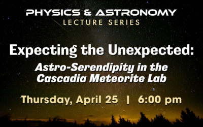Physics & Astronomy Lecture Series – Expecting the Unexpected: Astro-Serendipity in the Cascadia Meteorite Lab – April 25, 2024
