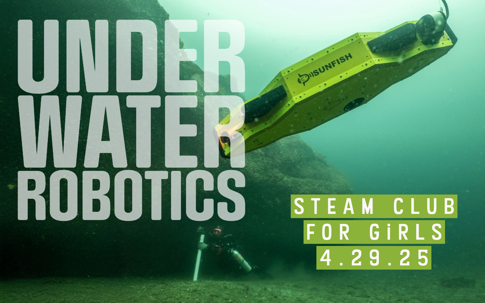 Image of an underwater robot with the words: Underwater Robotics, STEAM Club for Girls, 4-29-25 across the image.