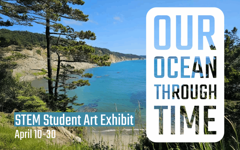 Image of the ocean and shoreline with text over image: STEM Student Art Exhibit, April 10-30, Our Ocean through Time