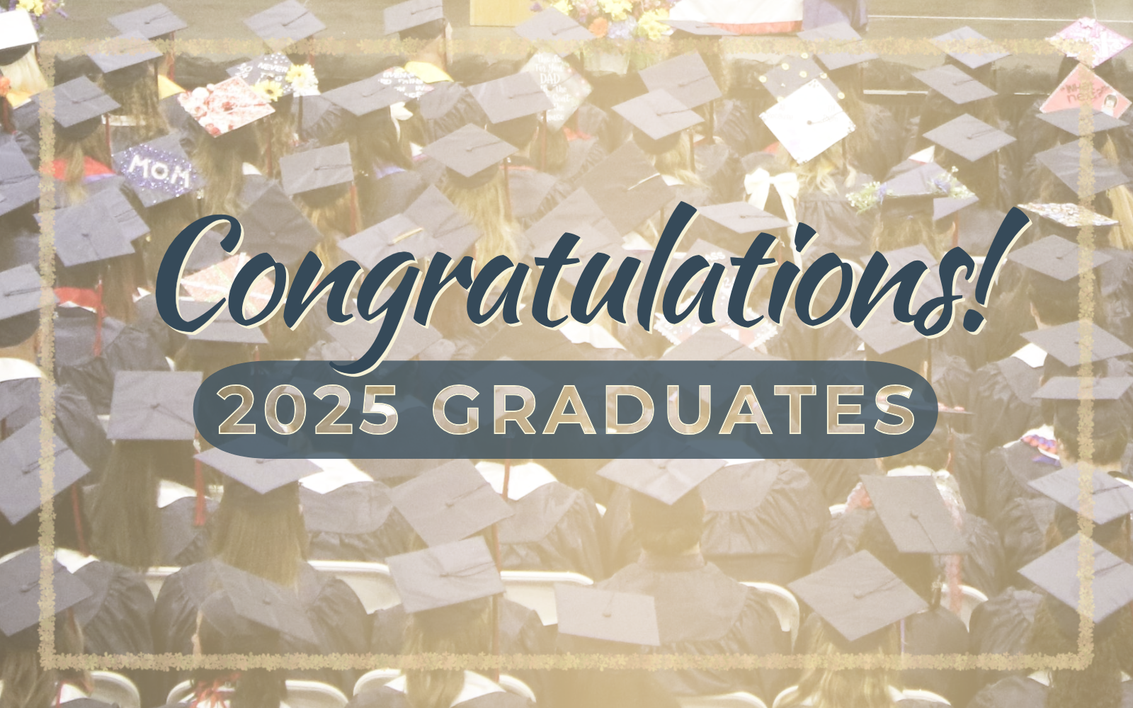 Image of students at graduation from behind. Text across reads: Congratulations 2025 Graduates