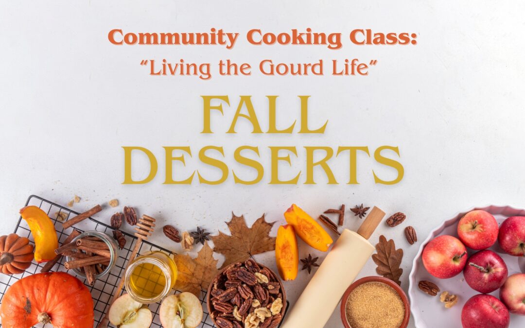 Image of fall fruits and vegetables (apples, pumpkins, gourds) on white background - Text up top in Orange and Yellow text reads "Community Cooking Class: 'Living the Gourd Life' FALL DESSERTS"