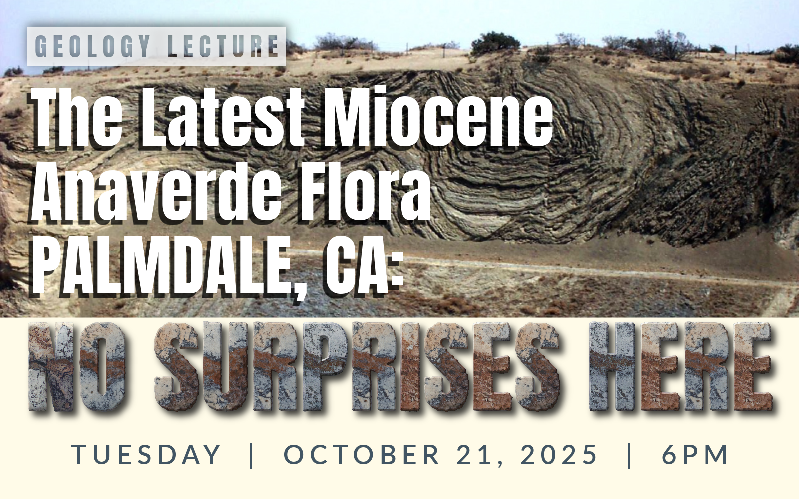 Image is of a rock shelf landscape. Text on image reads: Geology Lecture: The Latest Miocene Anaverde Flora, Palmdale, CA: NO SURPRISES HERE