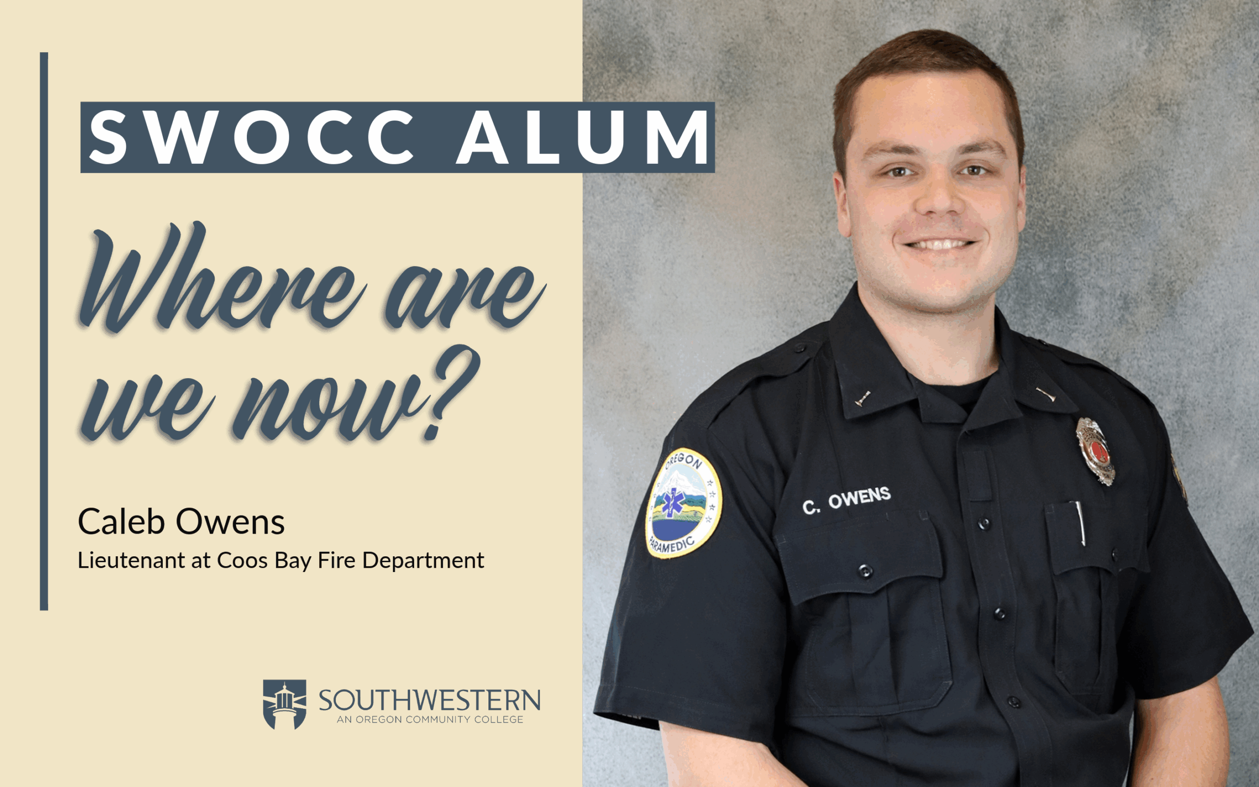 Image is a head shot of Caleb Owen. Text next to image says: SWOCC Alum, Where are we now? Caleb Owens, Lieutenant at Coos Bay Fire Department