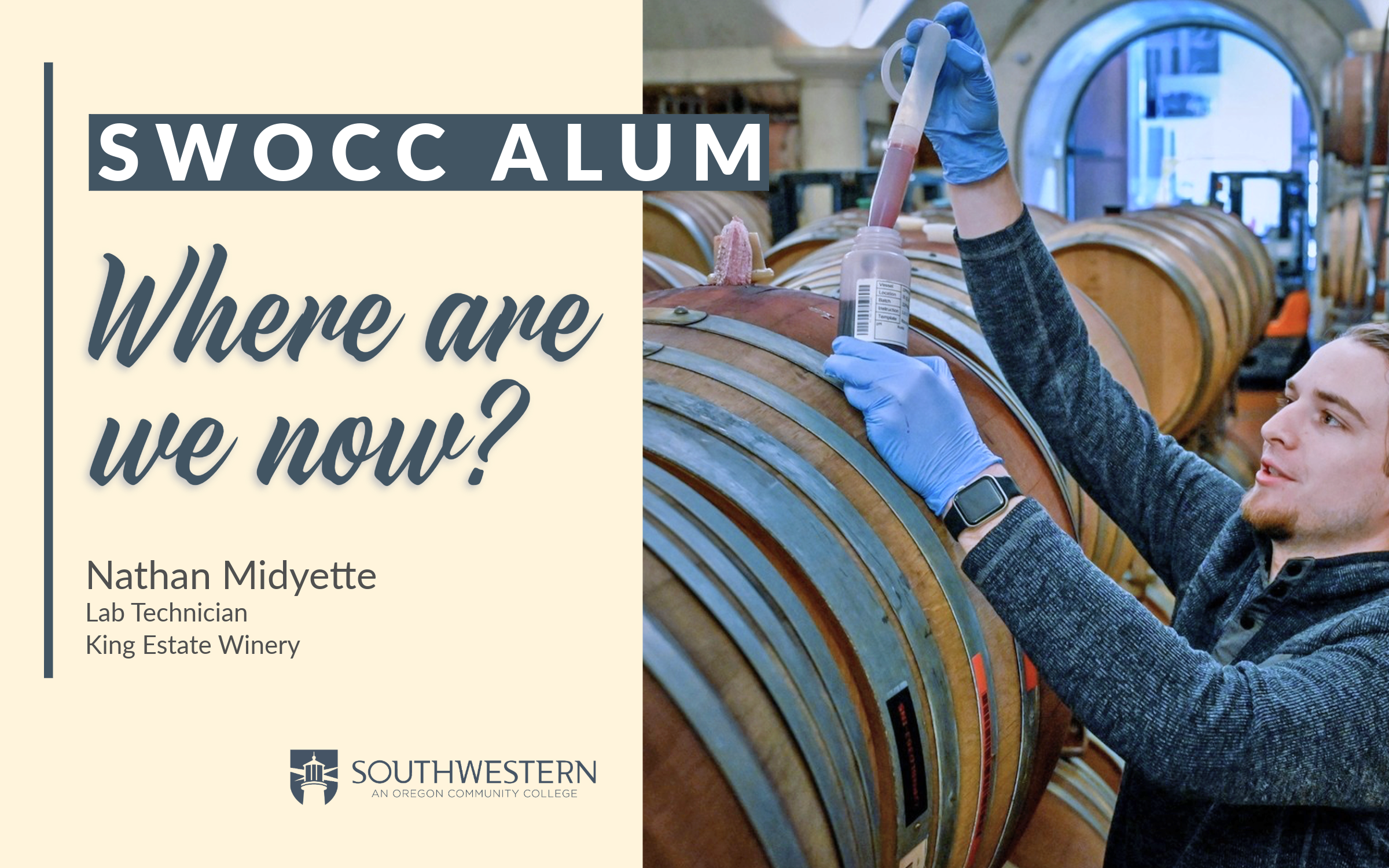 Image of man next to a wood wine barrel extracting wine with a baster. Text next to photo says: SWOCC Alum, Where are we now? Nathan Midyette, Lab Technician, King Estate Winery