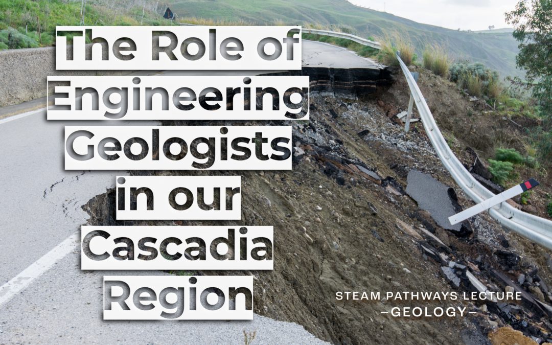 Image is a landslide in which part of a road is missing. Text across image says The Role of Engineering Geologists in our Cascadia Region. Steam Pathways Lecture: Geology